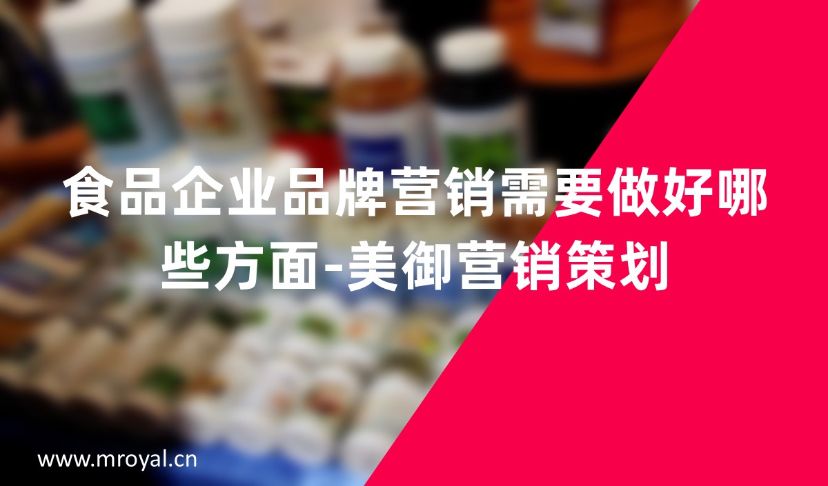 食品企業(yè)品牌營(yíng)銷需要做好哪些方面-美御營(yíng)銷策劃