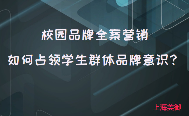 校園品牌全案營銷如何占領學生群體品牌意識？