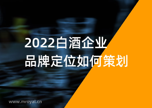 2022白酒企業(yè)品牌定位如何策劃