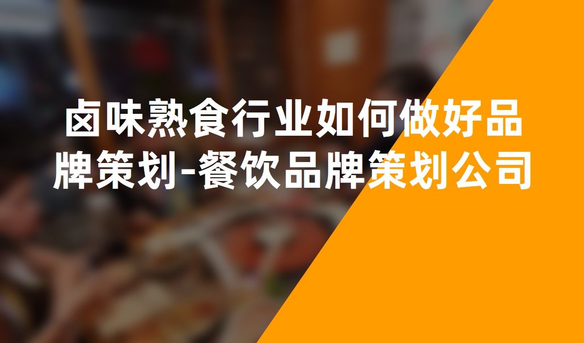 鹵味熟食行業(yè)如何做好品牌策劃-餐飲品牌策劃公司