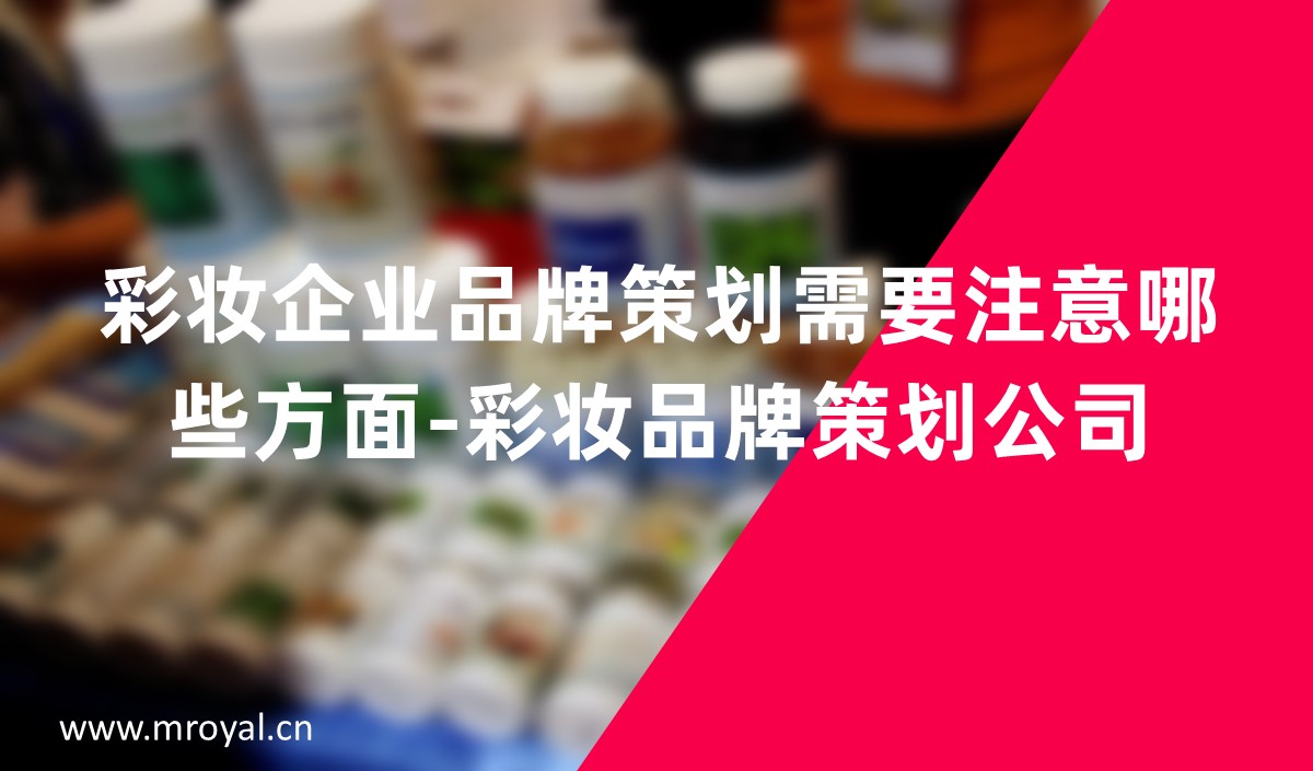 彩妝企業(yè)品牌策劃需要注意哪些方面-彩妝品牌策劃公司