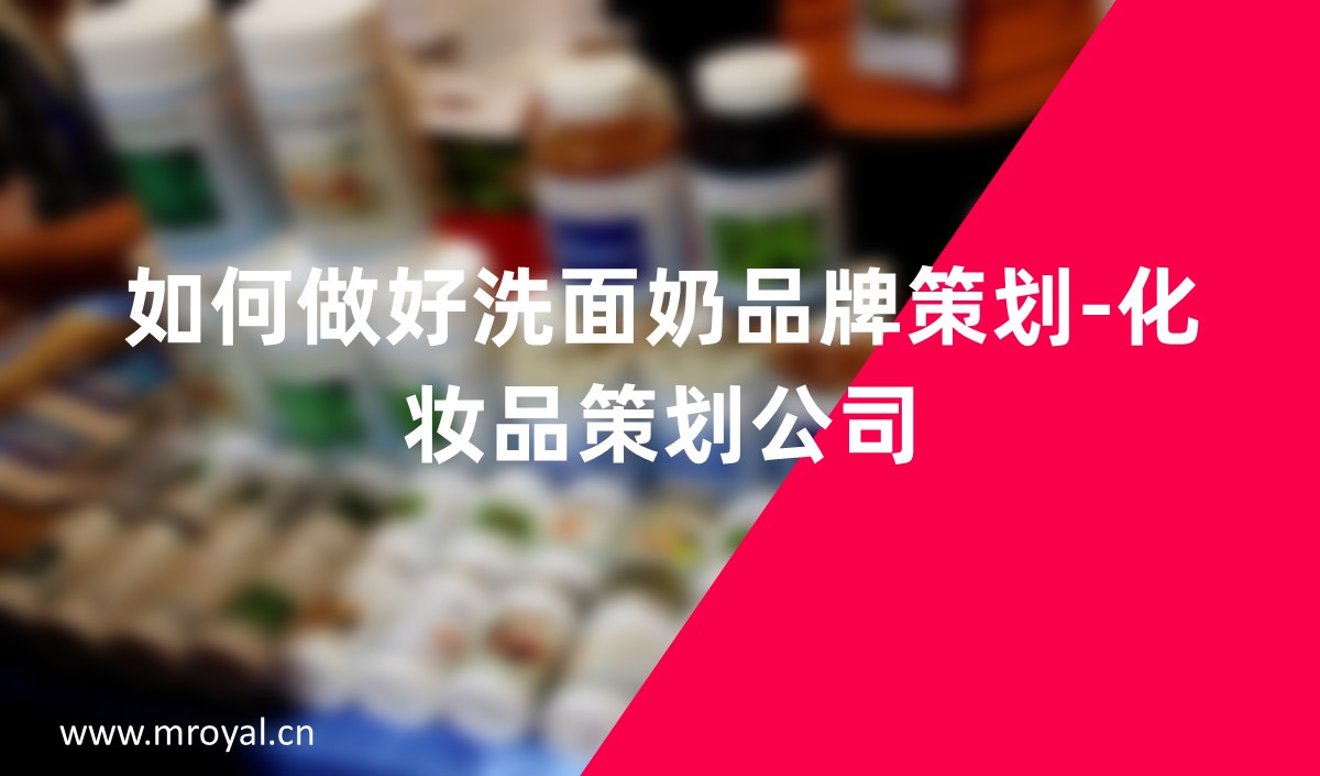 如何做好洗面奶品牌策劃-化妝品策劃公司