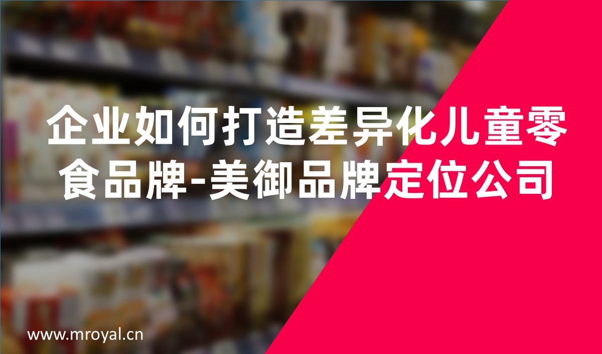 企業(yè)如何打造差異化兒童零食品牌-美御品牌定位公司