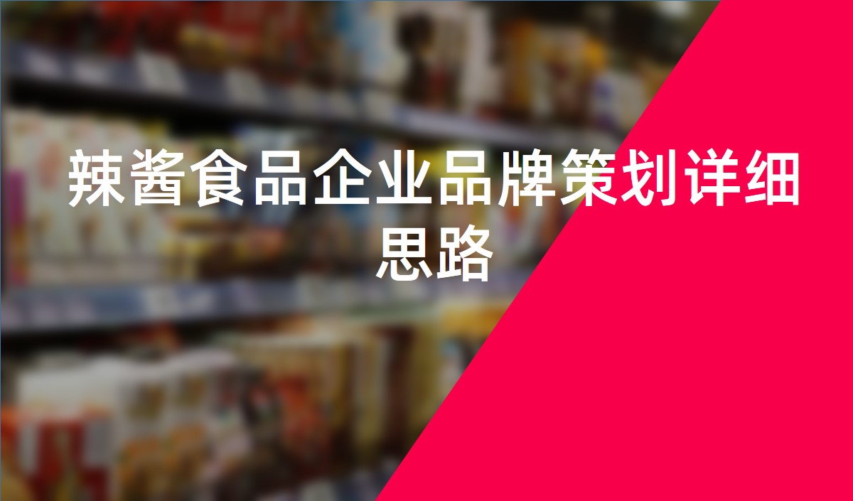 辣醬食品企業(yè)品牌策劃詳細(xì)思路-食品品牌策劃