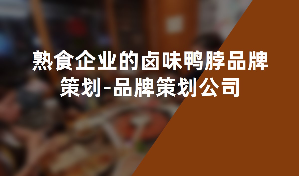 熟食企業(yè)的鹵味鴨脖品牌策劃-品牌策劃公司