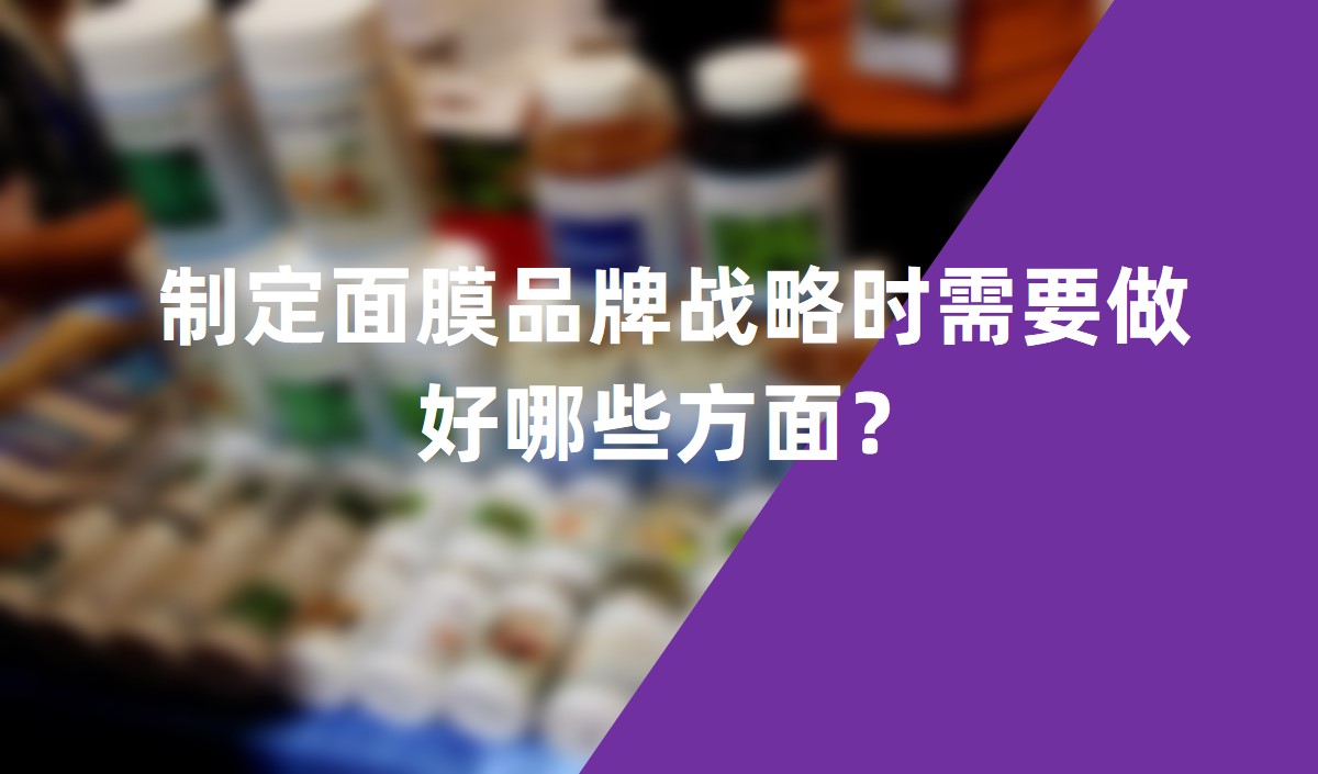 制定面膜品牌戰(zhàn)略時(shí)需要做好哪些方面？