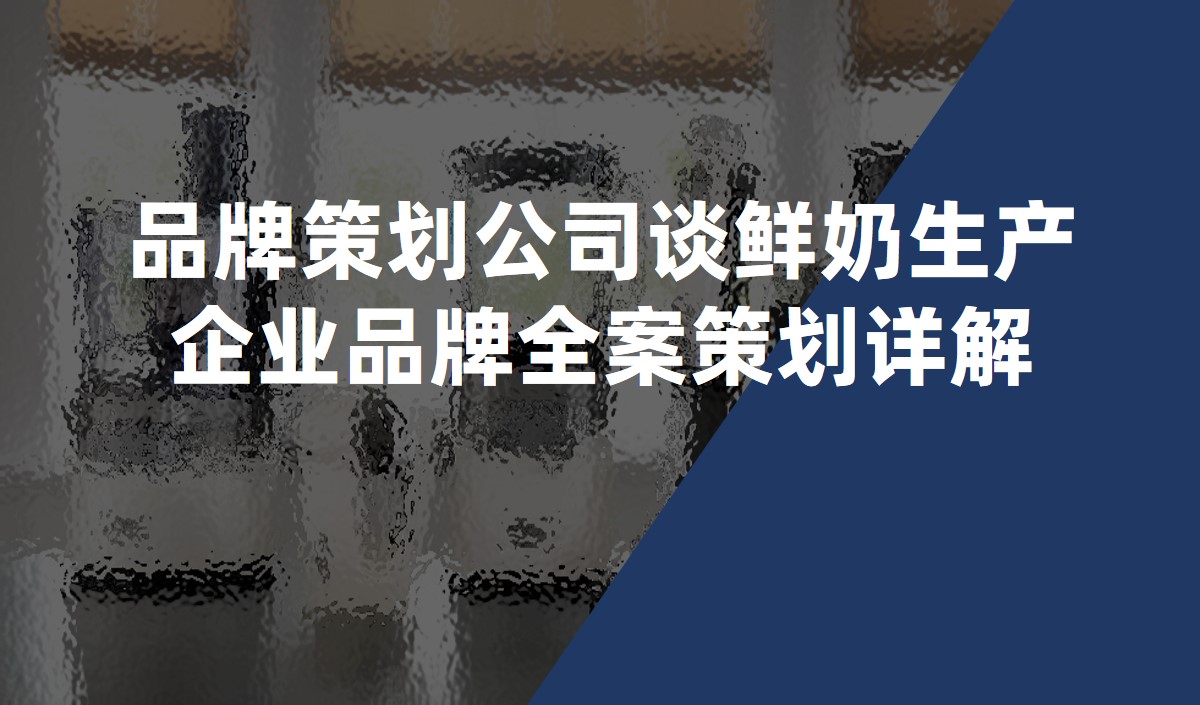 品牌策劃公司談鮮奶生產(chǎn)企業(yè)品牌全案策劃詳解