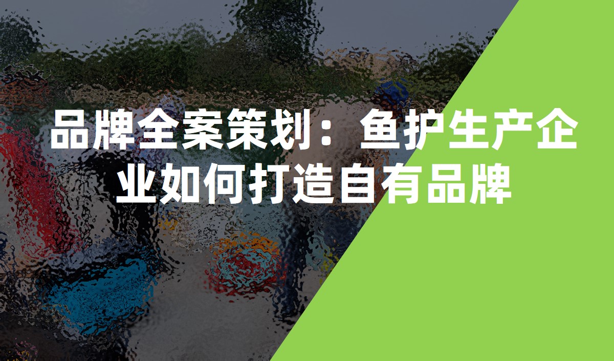 品牌全案策劃：魚護生產(chǎn)企業(yè)如何打造自有品牌