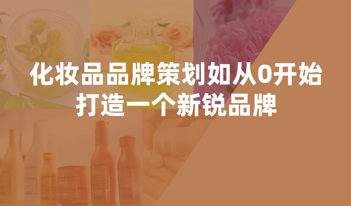 化妝品品牌策劃如從0開始打造一個(gè)新銳品牌