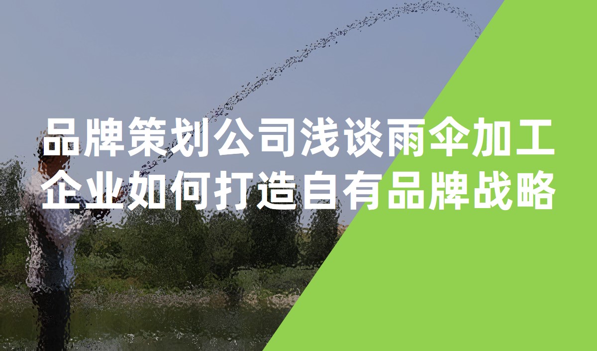 品牌策劃公司淺談雨傘加工企業(yè)如何打造自有品牌戰(zhàn)略