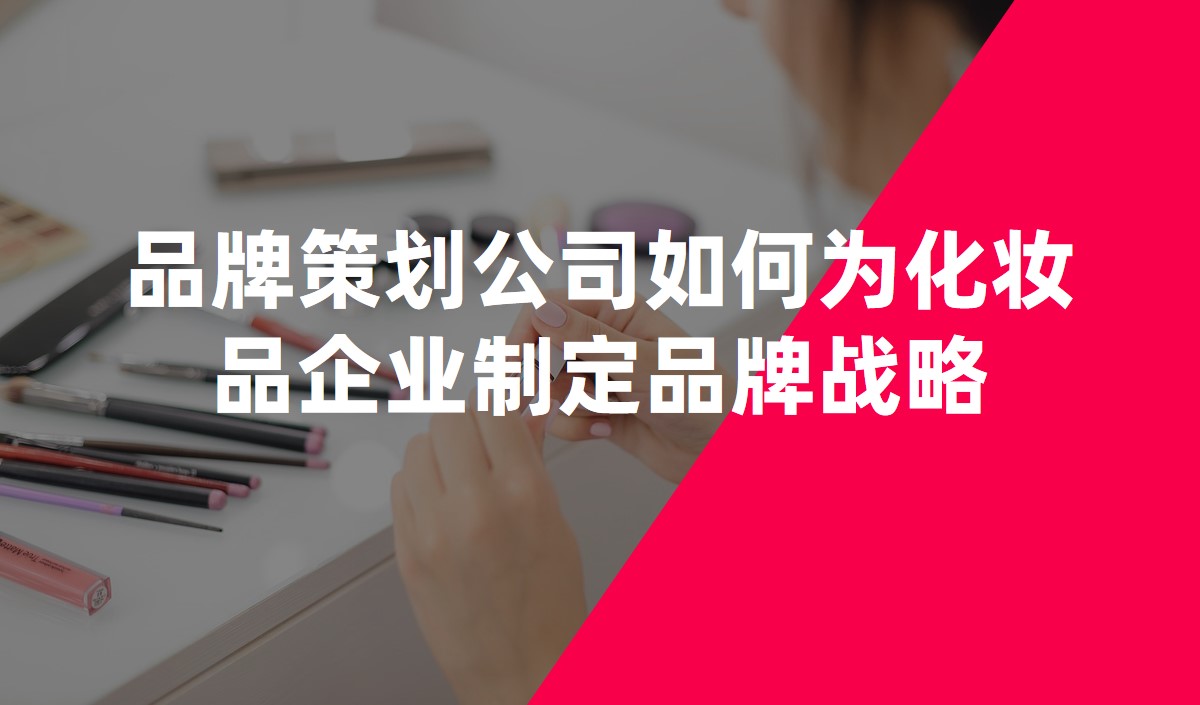 品牌策劃公司如何為化妝品企業(yè)制定品牌戰(zhàn)略