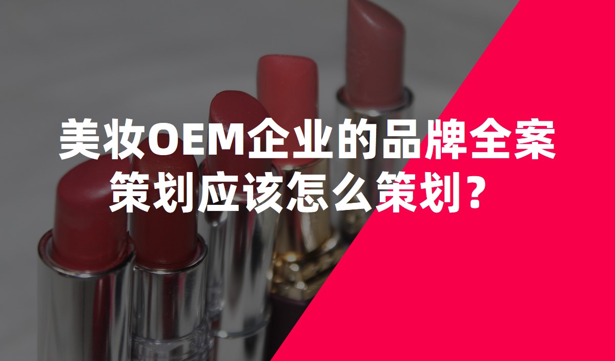 美妝OEM企業(yè)的品牌全案策劃應(yīng)該怎么策劃？