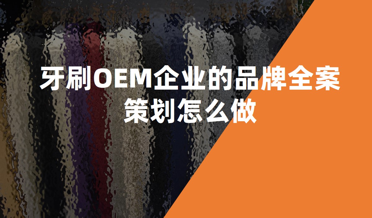 牙刷OEM企業(yè)的品牌全案策劃怎么做